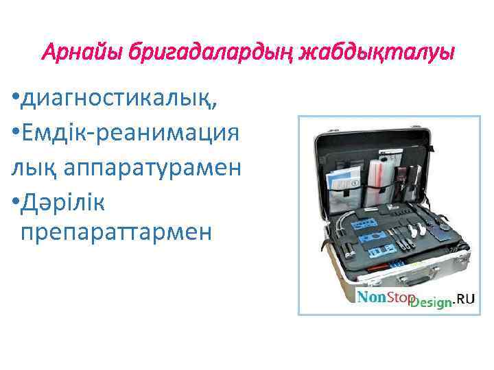 Арнайы бригадалардың жабдықталуы • диагностикалық, • Емдік-реанимация лық аппаратурамен • Дәрілік препараттармен 