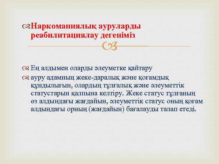  Наркоманиялық ауруларды реабилитациялау дегеніміз Ең алдымен оларды әлеуметке қайтару ауру адамның жеке-даралық және