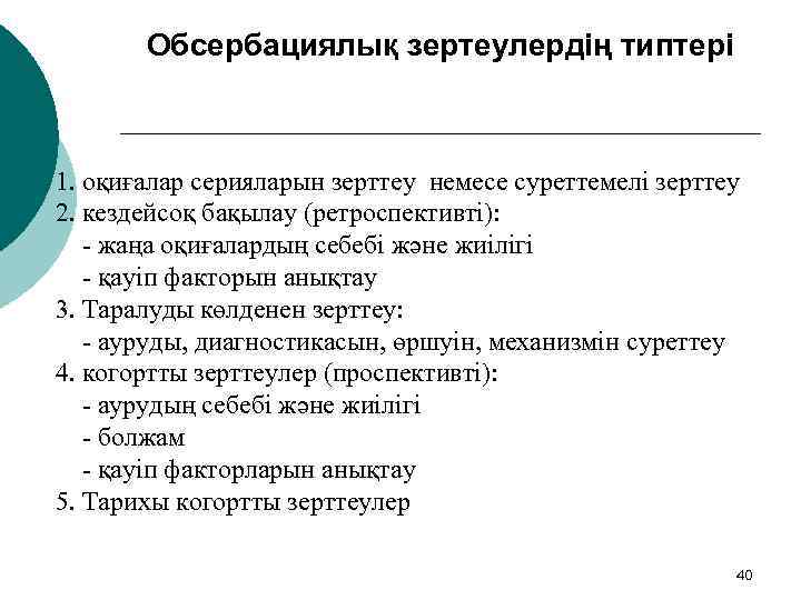 Обсербациялық зертеулердің типтері 1. оқиғалар серияларын зерттеу немесе суреттемелі зерттеу 2. кездейсоқ бақылау (ретроспективті):