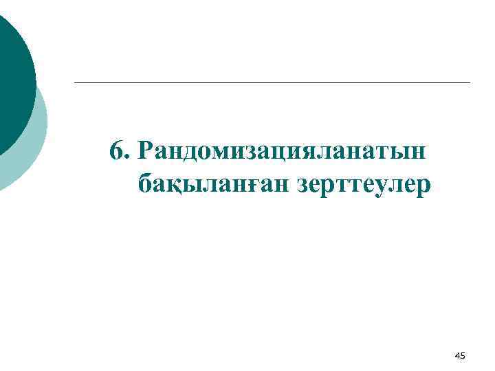 6. Рандомизацияланатын бақыланған зерттеулер 45 