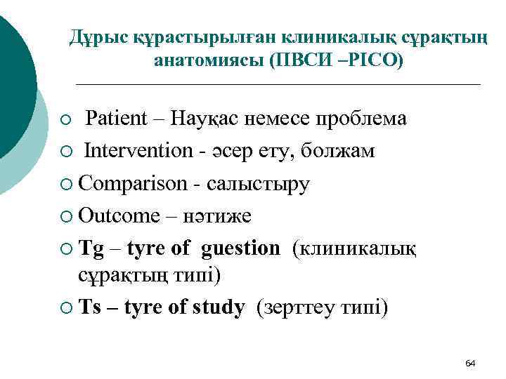 Дұрыс құрастырылған клиникалық сұрақтың анатомиясы (ПВСИ –PICO) Patient – Науқас немесе проблема ¡ Intervention