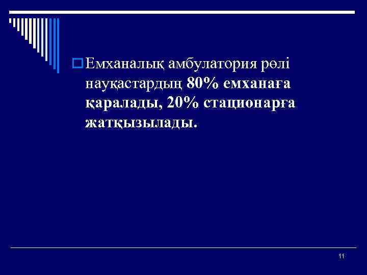 o Емханалық амбулатория рөлі науқастардың 80% емханаға қаралады, 20% стационарға жатқызылады. 11 