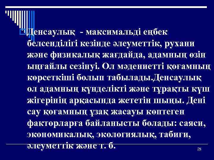 o Денсаулық - максимальді еңбек белсенділігі кезінде әлеуметтік, рухани және физикалық жағдайда, адамның өзін