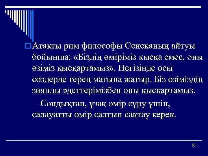 o Атақты рим философы Сенеканың айтуы бойынша: «Біздің өміріміз қысқа емес, оны өзіміз қысқартамыз»