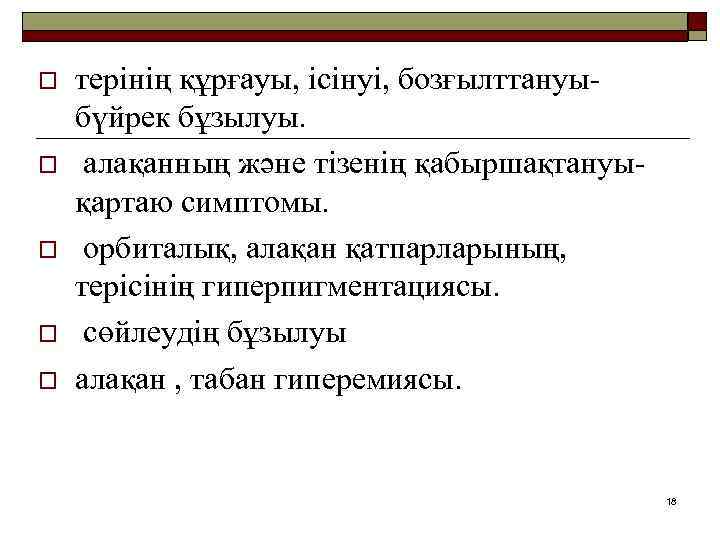 o o o терінің құрғауы, ісінуі, бозғылттануыбүйрек бұзылуы. алақанның және тізенің қабыршақтануықартаю симптомы. орбиталық,