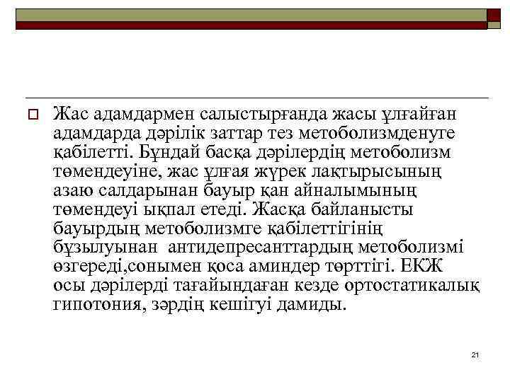 o Жас адамдармен салыстырғанда жасы ұлғайған адамдарда дәрілік заттар тез метоболизмденуге қабілетті. Бұндай басқа