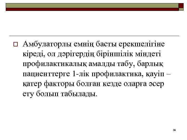 o Амбулаторлы емнің басты ерекшелігіне кіреді, ол дәрігердің біріншілік міндеті профилактикалық амалды табу, барлық