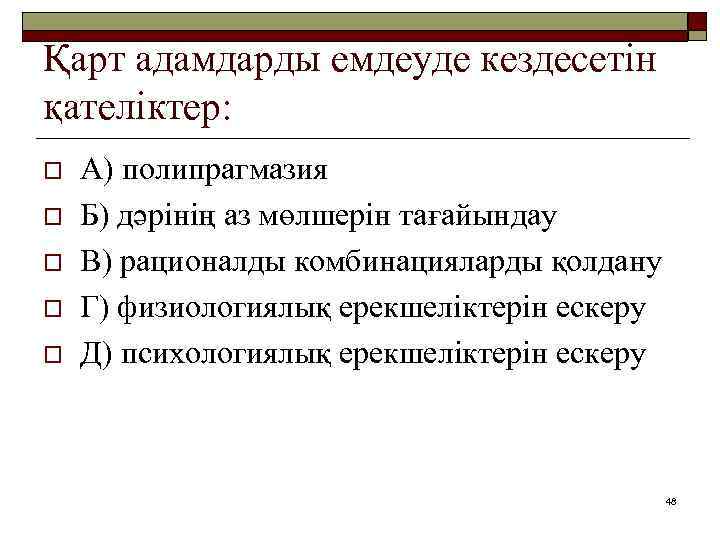 Қарт адамдарды емдеуде кездесетін қателіктер: o o o А) полипрагмазия Б) дәрінің аз мөлшерін