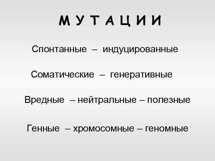 М У Т А Ц И И Спонтанные – индуцированные Соматические – генеративные Вредные