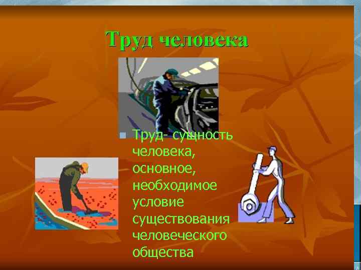 n Труд- сущность человека, основное, необходимое условие существования человеческого общества 
