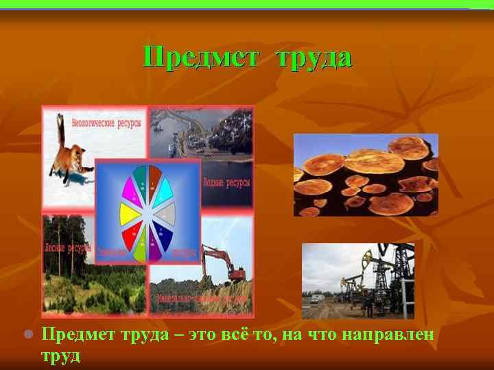 l Предмет труда – это всё то, на что направлен труд 