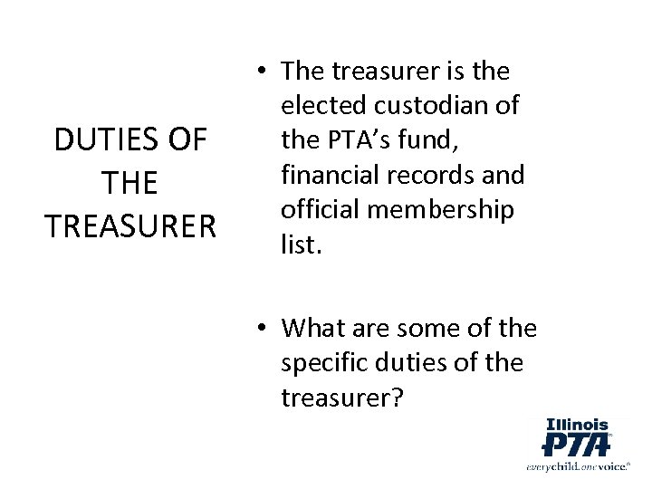 DUTIES OF THE TREASURER • The treasurer is the elected custodian of the PTA’s