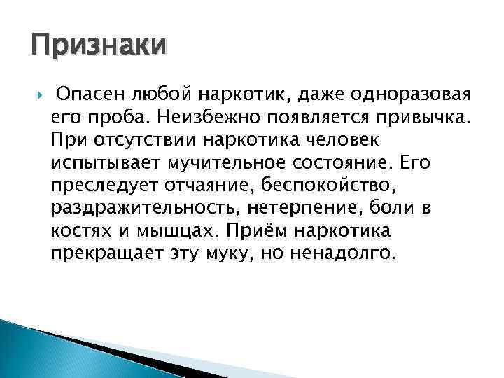Признаки Опасен любой наркотик, даже одноразовая его проба. Неизбежно появляется привычка. При отсутствии наркотика