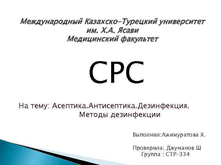 Международный Казахско-Турецкий университет им. Х. А. Ясави Медицинский факультет СРС На тему: Асептика. Антисептика.