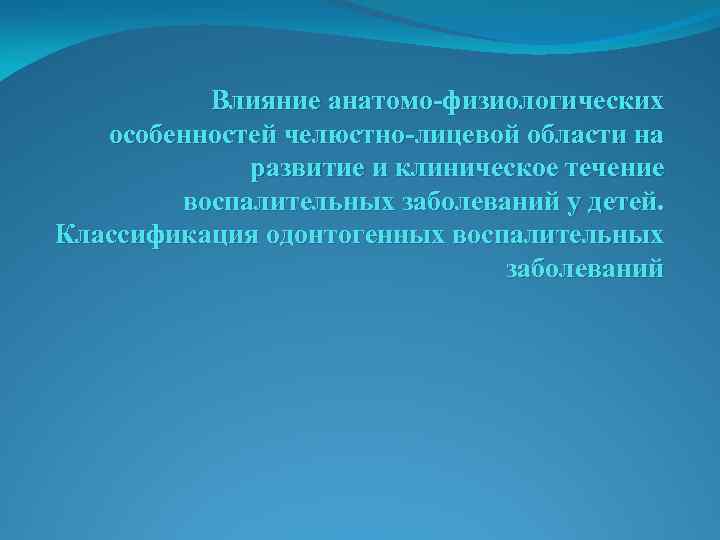 Влияние анатомо-физиологических особенностей челюстно-лицевой области на развитие и клиническое течение воспалительных заболеваний у детей.