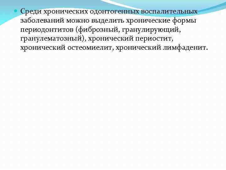  Среди хронических одонтогенных воспалительных заболеваний можно выделить хронические формы периодонтитов (фиброзный, гранулирующий, гранулематозный),