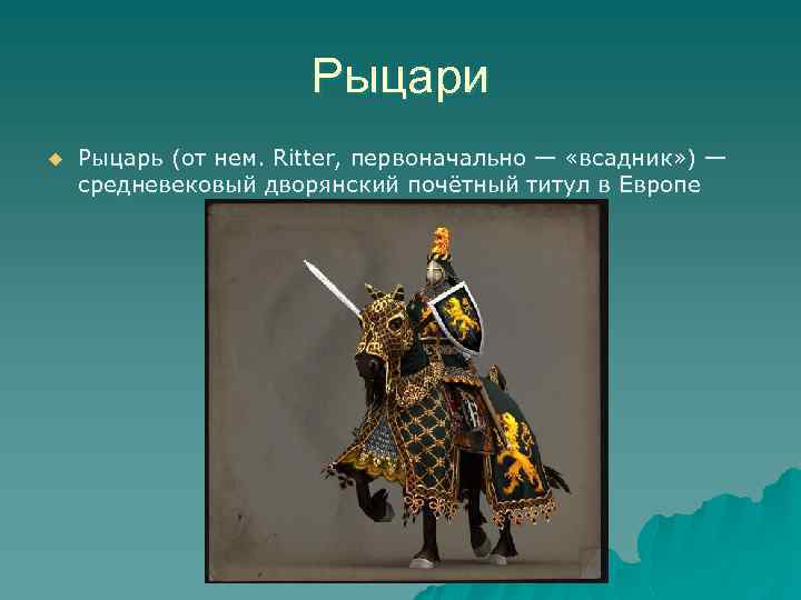 Рыцари u Рыцарь (от нем. Ritter, первоначально — «всадник» ) — средневековый дворянский почётный