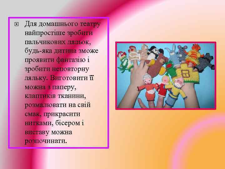  Для домашнього театру найпростіше зробити пальчикових ляльок, будь-яка дитина зможе проявити фантазію і