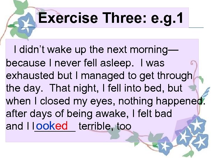 Exercise Three: e. g. 1 I didn’t wake up the next morning— because I