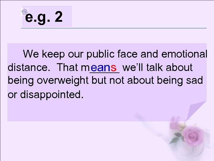 e. g. 2 We keep our public face and emotional distance. That m_____ we’ll