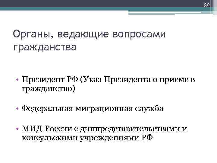 32 Органы, ведающие вопросами гражданства • Президент РФ (Указ Президента о приеме в гражданство)