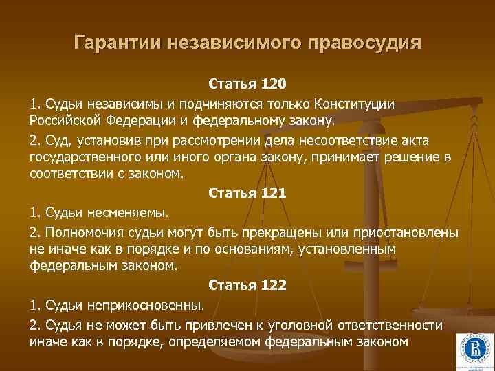 Гарантии независимого правосудия Статья 120 1. Судьи независимы и подчиняются только Конституции Российской Федерации