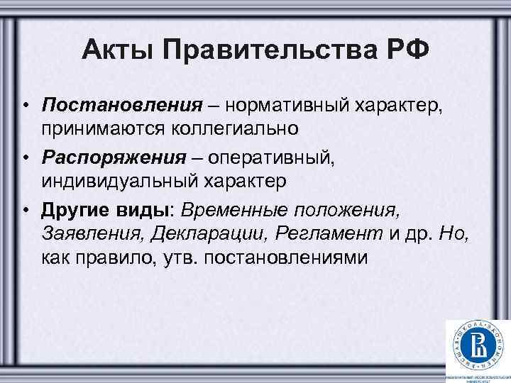 Акты Правительства РФ • Постановления – нормативный характер, принимаются коллегиально • Распоряжения – оперативный,