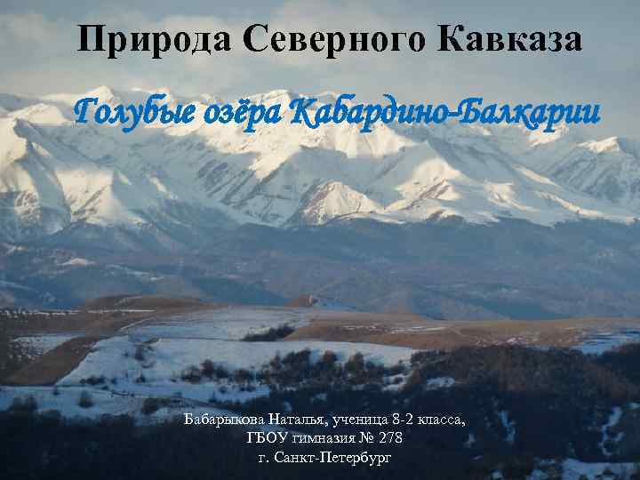 Природа Северного Кавказа Голубые озёра Кабардино-Балкарии Бабарыкова Наталья, ученица 8 -2 класса, ГБОУ гимназия