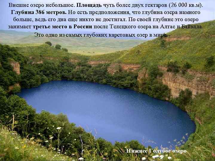 Внешне озеро небольшое. Площадь чуть более двух гектаров (26 000 кв. м). Глубина 386