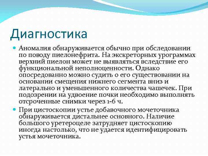 Диагностика Аномалия обнаруживается обычно при обследовании по поводу пиелонефрита. На экскреторных урограммах верхний пиелон