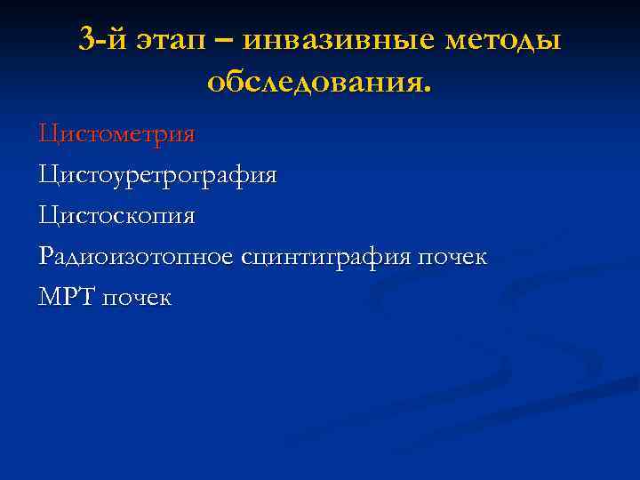 3 -й этап – инвазивные методы обследования. Цистометрия Цистоуретрография Цистоскопия Радиоизотопное сцинтиграфия почек МРТ