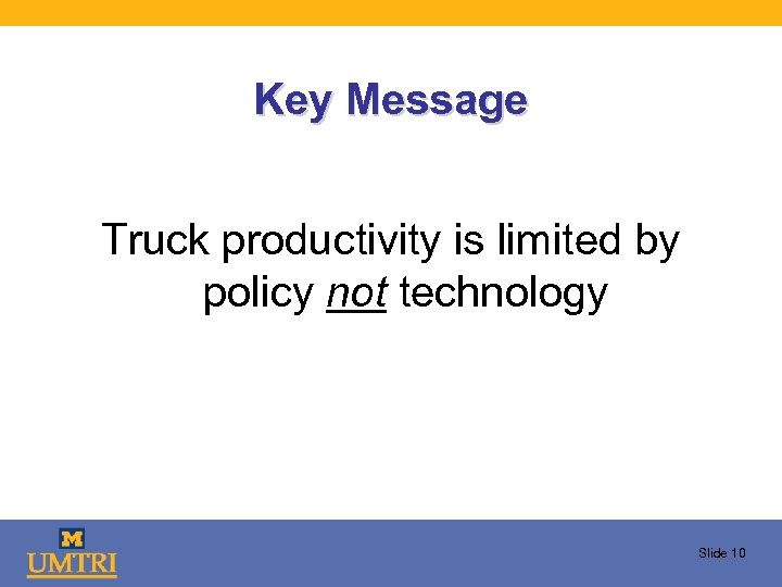 Key Message Truck productivity is limited by policy not technology Slide 10 