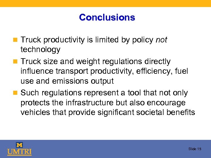 Conclusions n Truck productivity is limited by policy not technology n Truck size and