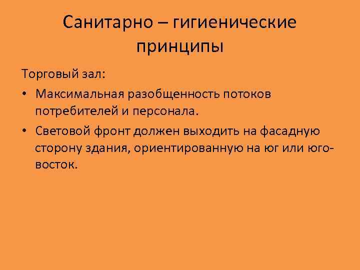 Санитарно – гигиенические принципы Торговый зал: • Максимальная разобщенность потоков потребителей и персонала. •