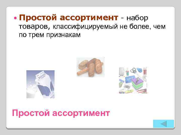  Простой ассортимент - набор товаров, классифицируемый не более, чем по трем признакам Простой