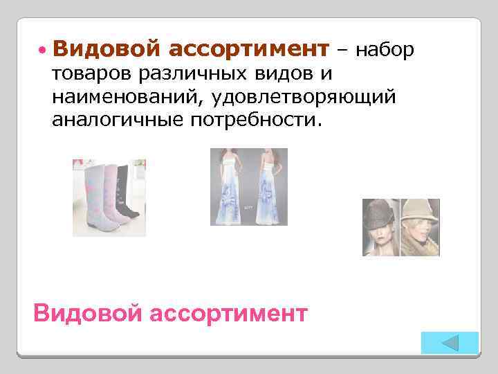  Видовой ассортимент – набор товаров различных видов и наименований, удовлетворяющий аналогичные потребности. Видовой