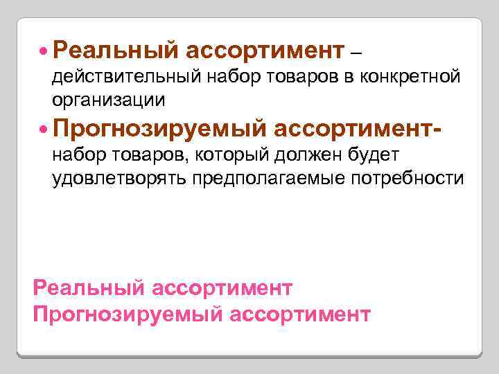  Реальный ассортимент – действительный набор товаров в конкретной организации Прогнозируемый ассортиментнабор товаров, который