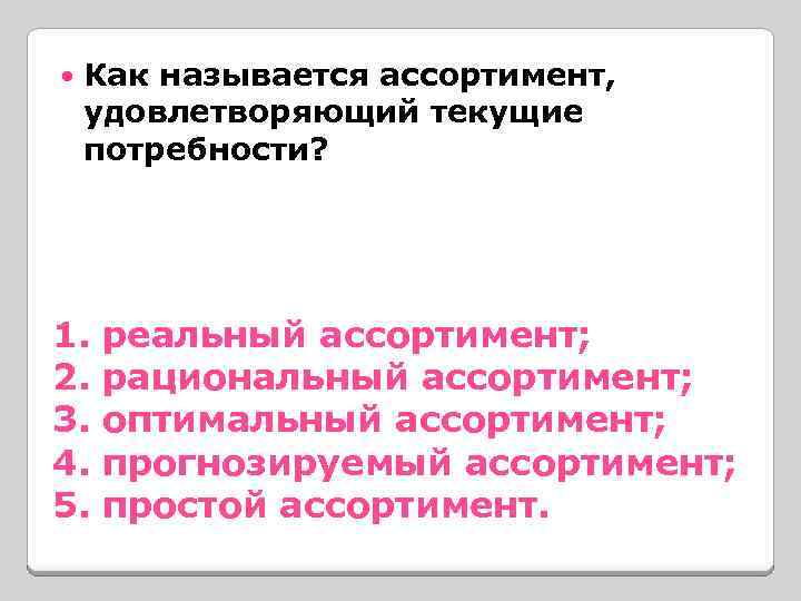  Как называется ассортимент, удовлетворяющий текущие потребности? 1. реальный ассортимент; 2. рациональный ассортимент; 3.