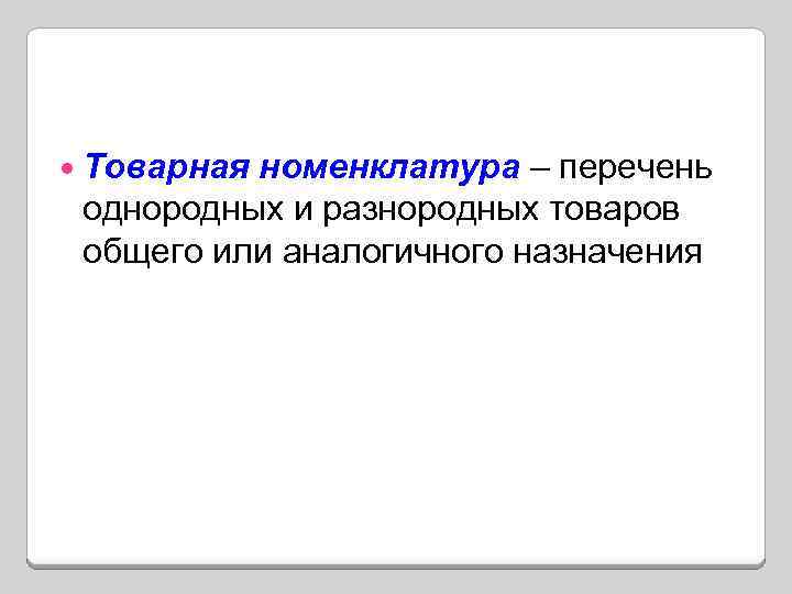  Товарная номенклатура – перечень однородных и разнородных товаров общего или аналогичного назначения 