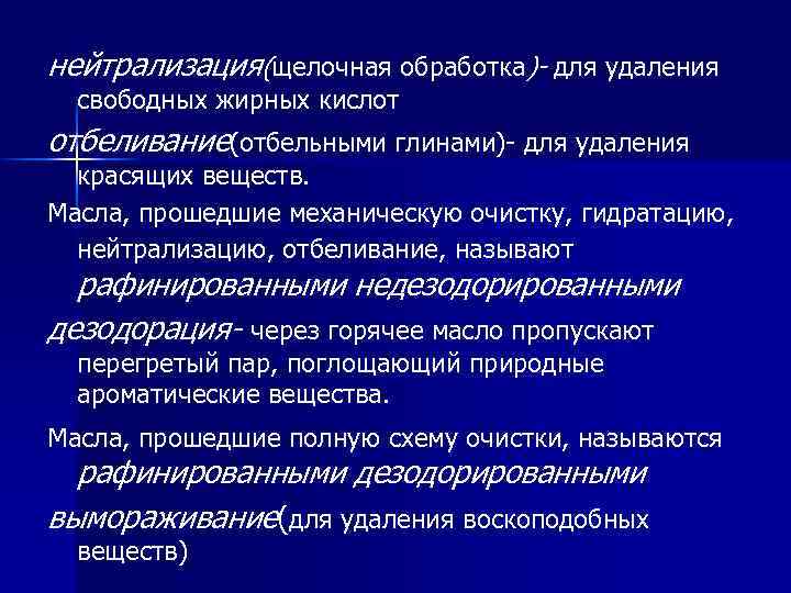 нейтрализация(щелочная обработка)- для удаления свободных жирных кислот отбеливание(отбельными глинами)- для удаления красящих веществ. Масла,