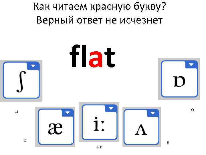 Как читаем красную букву? Верный ответ не исчезнет flat о ш э ии а