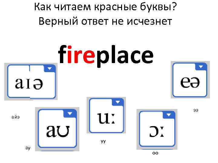 Как читаем красные буквы? Верный ответ не исчезнет fireplace ээ айэ уу ау оо