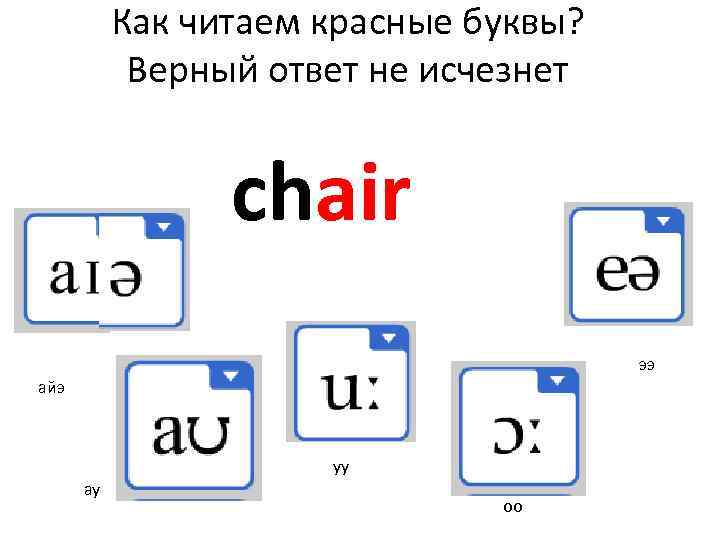 Как читаем красные буквы? Верный ответ не исчезнет chair ээ айэ уу ау оо