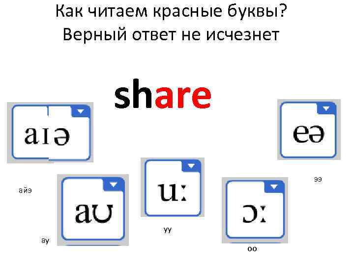 Как читаем красные буквы? Верный ответ не исчезнет share ээ айэ уу ау оо