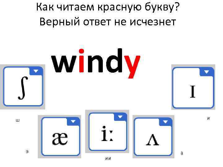 Как читаем красную букву? Верный ответ не исчезнет windy и ш э ии а