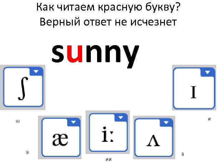 Как читаем красную букву? Верный ответ не исчезнет sunny и ш э ии а
