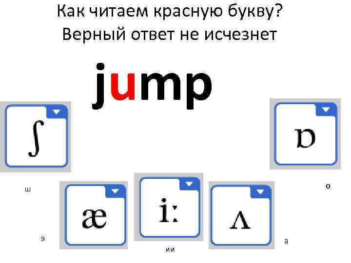 Как читаем красную букву? Верный ответ не исчезнет jump о ш э ии а