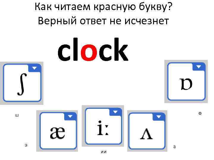Как читаем красную букву? Верный ответ не исчезнет clock о ш э ии а