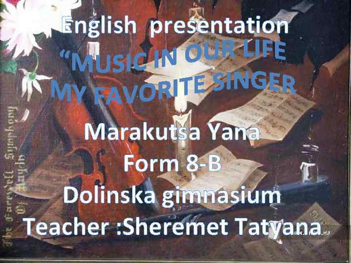 English presentation Marakutsa Yana Form 8 -B Dolinska gimnasium Teacher : Sheremet Tatyana 