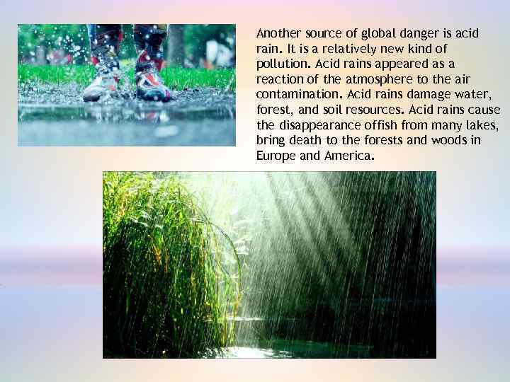 Another source of global danger is acid rain. It is a relatively new kind